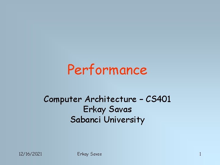 Performance Computer Architecture – CS 401 Erkay Savas Sabanci University 12/16/2021 Erkay Savas 1