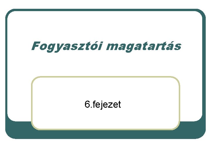 Fogyasztói magatartás 6. fejezet 