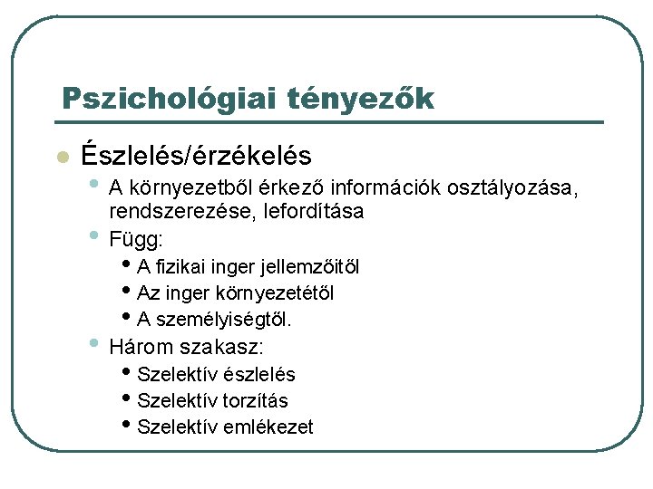 Pszichológiai tényezők l Észlelés/érzékelés • A környezetből érkező információk osztályozása, • rendszerezése, lefordítása Függ: