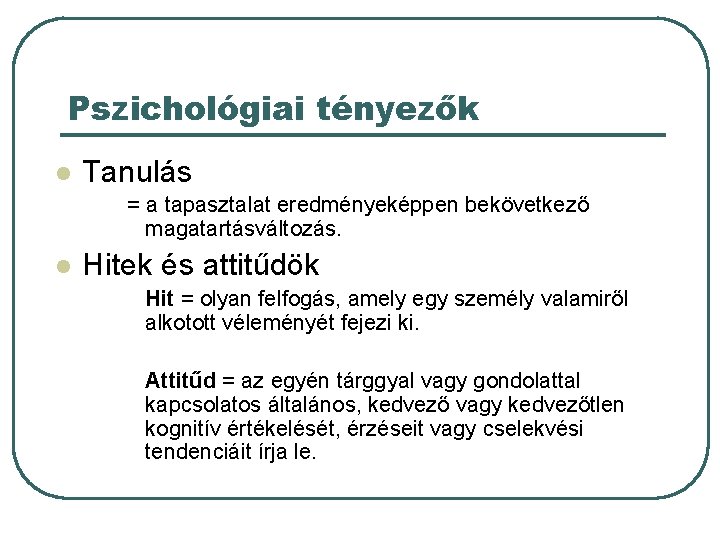 Pszichológiai tényezők l Tanulás = a tapasztalat eredményeképpen bekövetkező magatartásváltozás. l Hitek és attitűdök