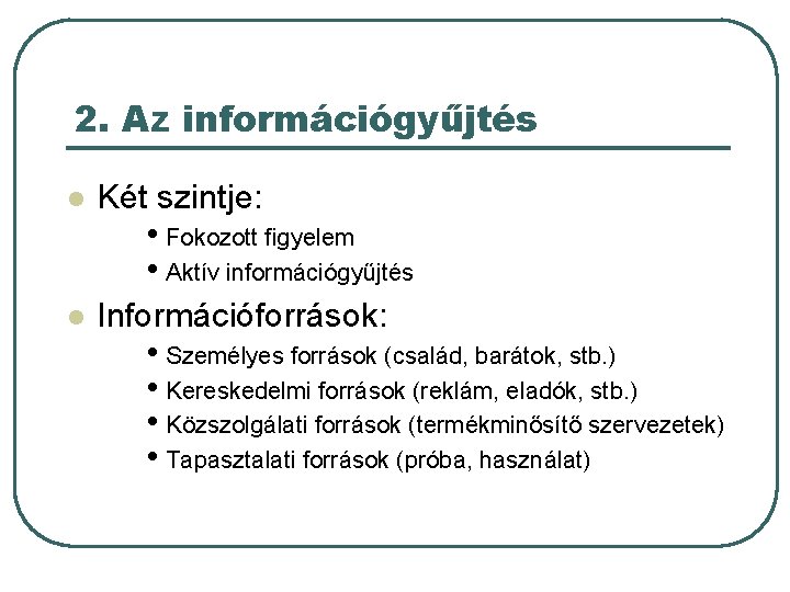 2. Az információgyűjtés l Két szintje: l Információforrások: • Fokozott figyelem • Aktív információgyűjtés