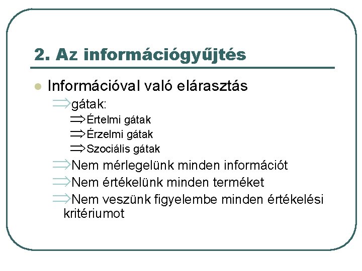 2. Az információgyűjtés l Információval való elárasztás Þgátak: ÞÉrtelmi gátak ÞÉrzelmi gátak ÞSzociális gátak