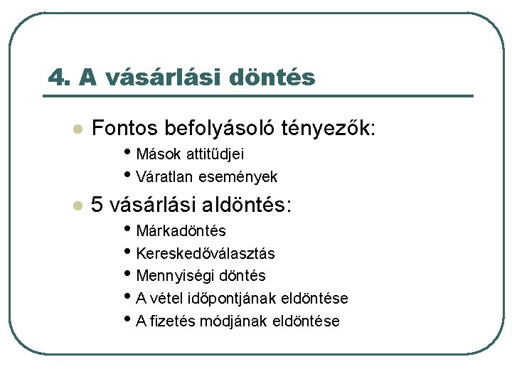 4. A vásárlási döntés l Fontos befolyásoló tényezők: l 5 vásárlási aldöntés: • Mások