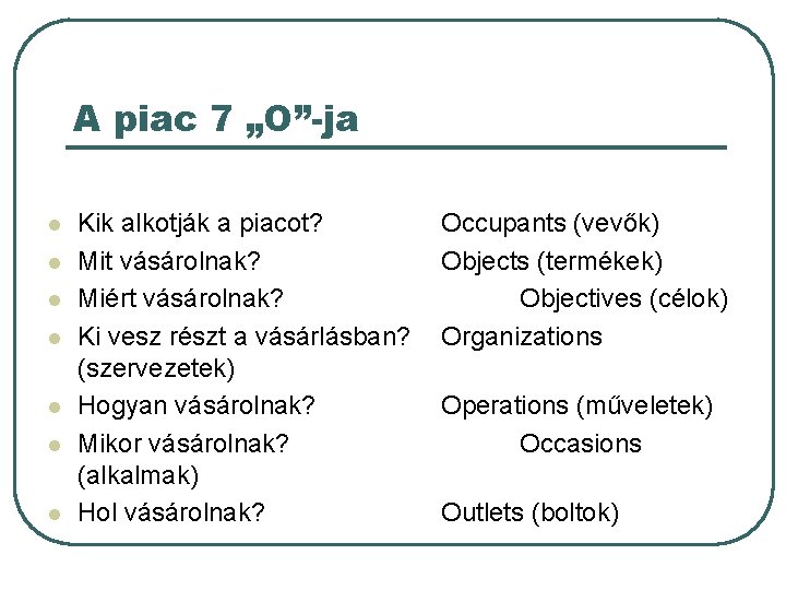 A piac 7 „O”-ja l l l l Kik alkotják a piacot? Mit vásárolnak?