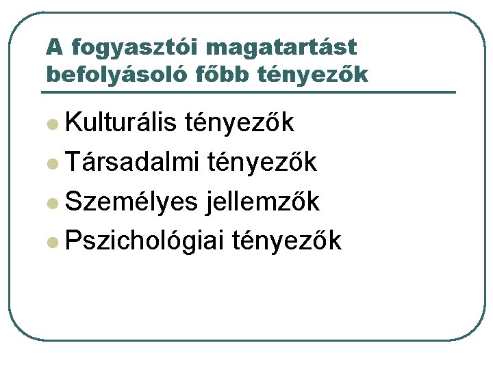 A fogyasztói magatartást befolyásoló főbb tényezők l Kulturális tényezők l Társadalmi tényezők l Személyes