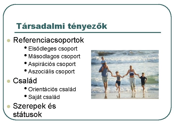 Társadalmi tényezők l Referenciacsoportok l Család l Szerepek és státusok • Elsődleges csoport •