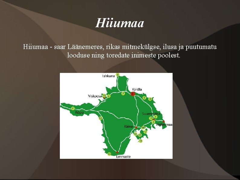 Hiiumaa - saar Läänemeres, rikas mitmekülgse, ilusa ja puutumatu looduse ning toredate inimeste poolest.