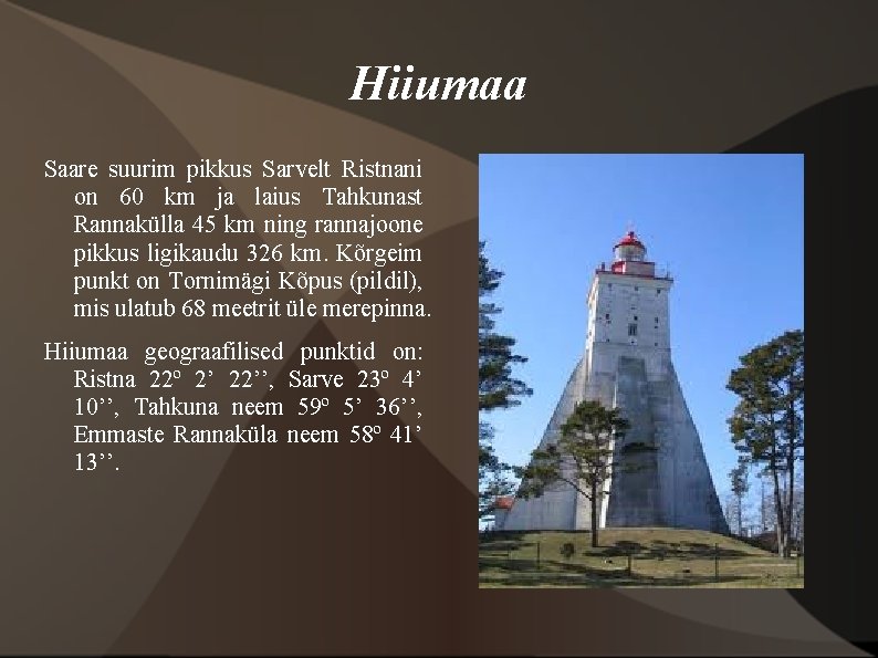 Hiiumaa Saare suurim pikkus Sarvelt Ristnani on 60 km ja laius Tahkunast Rannakülla 45