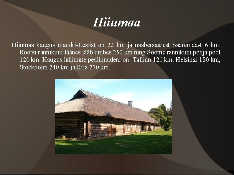 Hiiumaa kaugus mandri-Eestist on 22 km ja naabersaarest Saaremaast 6 km. Rootsi rannikuni läänes