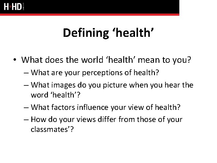 Defining ‘health’ • What does the world ‘health’ mean to you? – What are