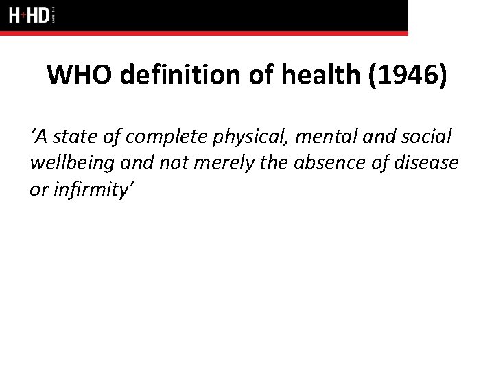 WHO definition of health (1946) ‘A state of complete physical, mental and social wellbeing