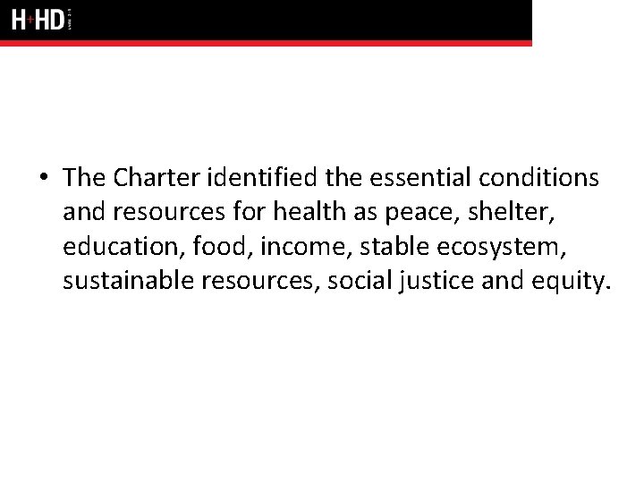 • The Charter identified the essential conditions and resources for health as peace,