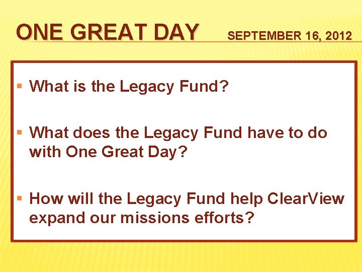 ONE GREAT DAY SEPTEMBER 16, 2012 § What is the Legacy Fund? § What