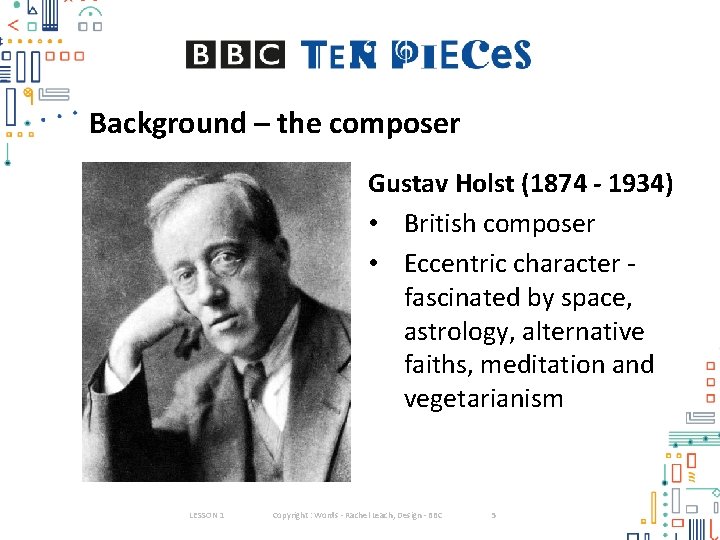 Background – the composer Gustav Holst (1874 - 1934) • British composer • Eccentric
