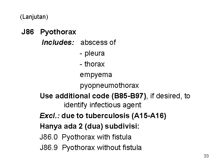 (Lanjutan) J 86 Pyothorax Includes: abscess of - pleura - thorax empyema pyopneumothorax Use