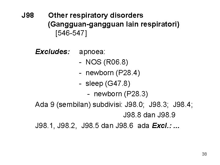 J 98 Other respiratory disorders (Gangguan-gangguan lain respiratori) [546 -547] Excludes: apnoea: - NOS