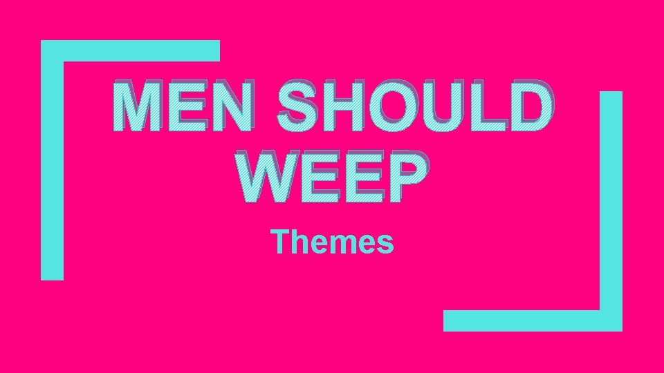 MEN SHOULD WEEP Themes 