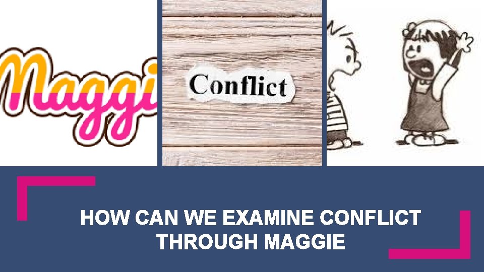 HOW CAN WE EXAMINE CONFLICT THROUGH MAGGIE 