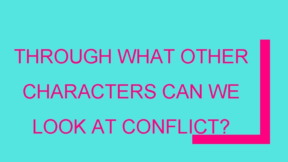 THROUGH WHAT OTHER CHARACTERS CAN WE LOOK AT CONFLICT? 