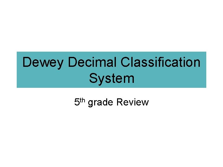 Dewey Decimal Classification System 5 th grade Review 