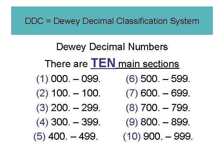 DDC = Dewey Decimal Classification System Dewey Decimal Numbers There are TEN main sections