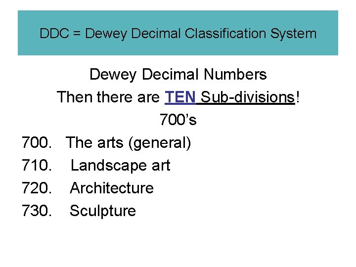 DDC = Dewey Decimal Classification System Dewey Decimal Numbers Then there are TEN Sub-divisions!