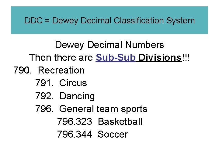 DDC = Dewey Decimal Classification System Dewey Decimal Numbers Then there are Sub-Sub Divisions!!!