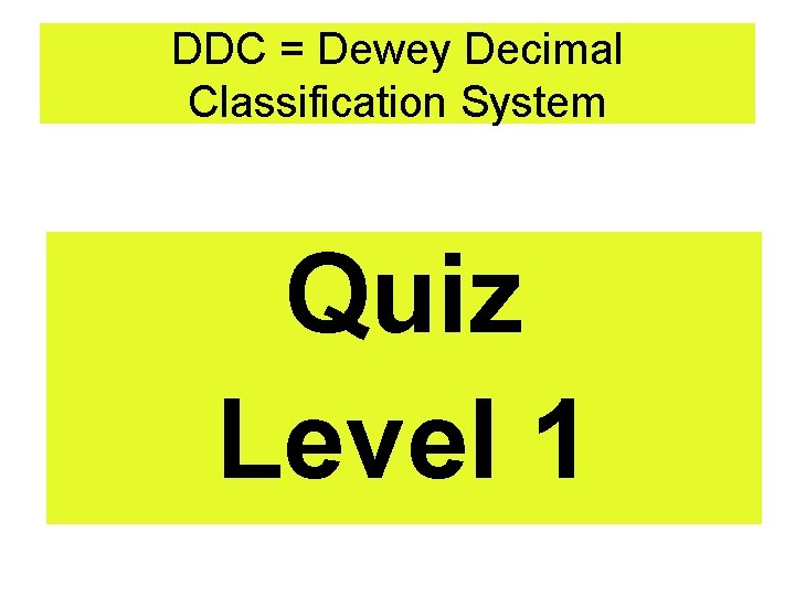 DDC = Dewey Decimal Classification System Quiz Level 1 