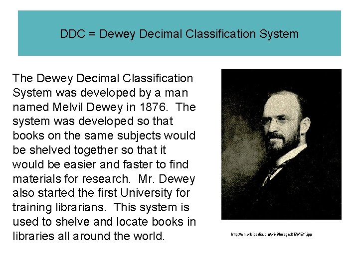 DDC = Dewey Decimal Classification System The Dewey Decimal Classification System was developed by
