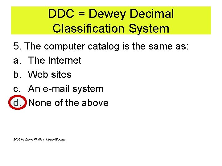 DDC = Dewey Decimal Classification System 5. The computer catalog is the same as:
