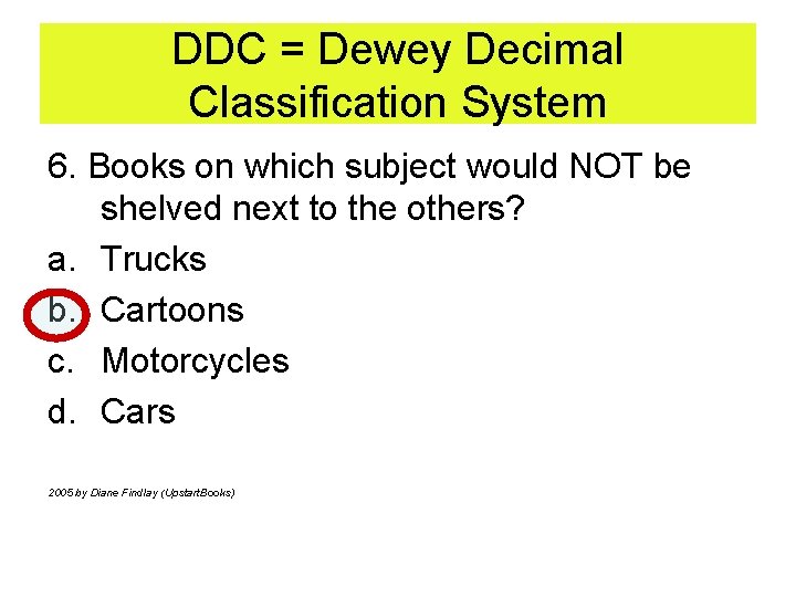 DDC = Dewey Decimal Classification System 6. Books on which subject would NOT be