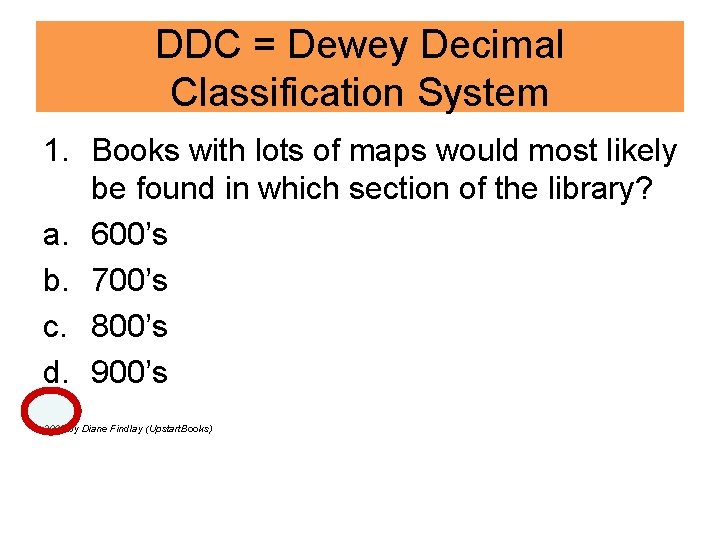 DDC = Dewey Decimal Classification System 1. Books with lots of maps would most