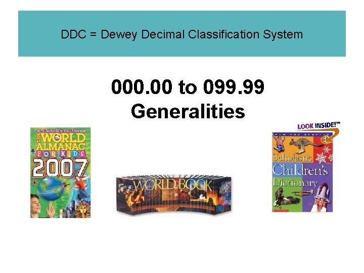 DDC = Dewey Decimal Classification System 000. 00 to 099. 99 Generalities 