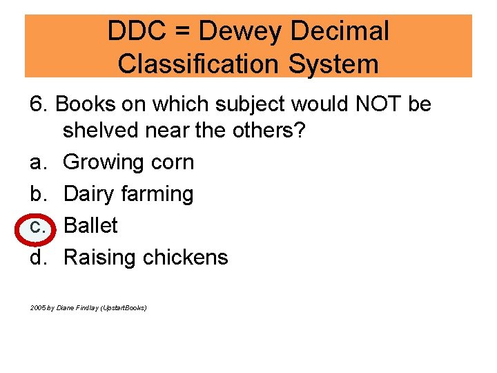 DDC = Dewey Decimal Classification System 6. Books on which subject would NOT be