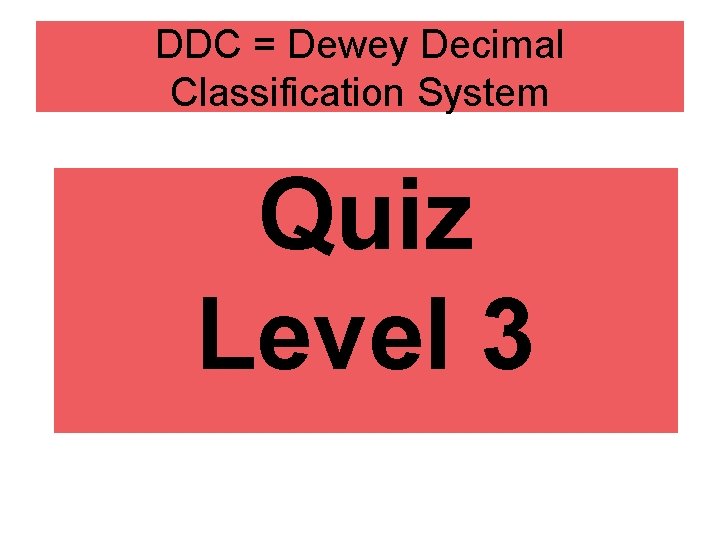 DDC = Dewey Decimal Classification System Quiz Level 3 