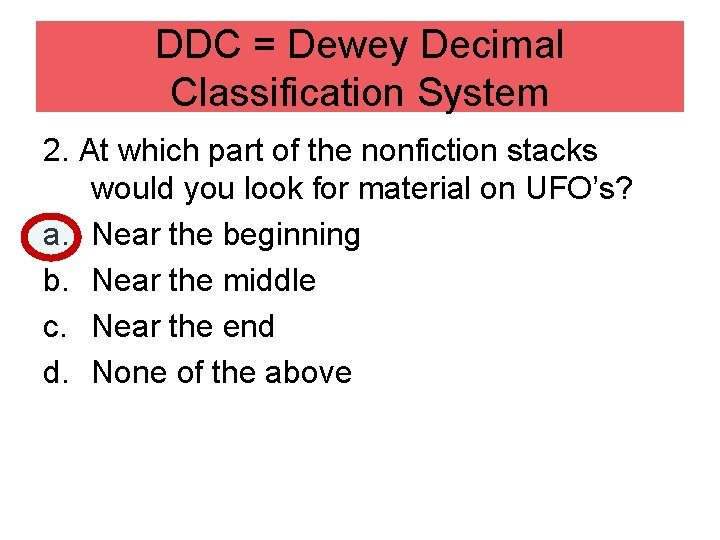 DDC = Dewey Decimal Classification System 2. At which part of the nonfiction stacks