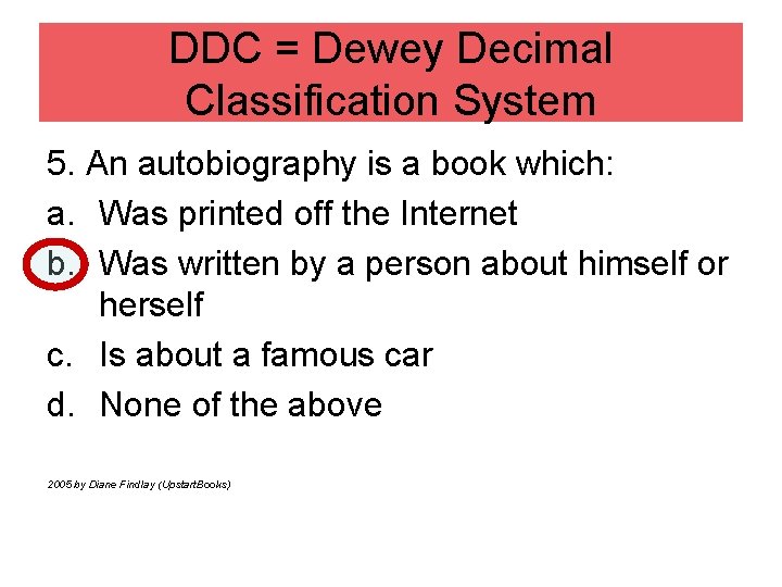 DDC = Dewey Decimal Classification System 5. An autobiography is a book which: a.