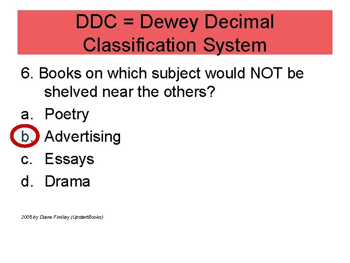 DDC = Dewey Decimal Classification System 6. Books on which subject would NOT be