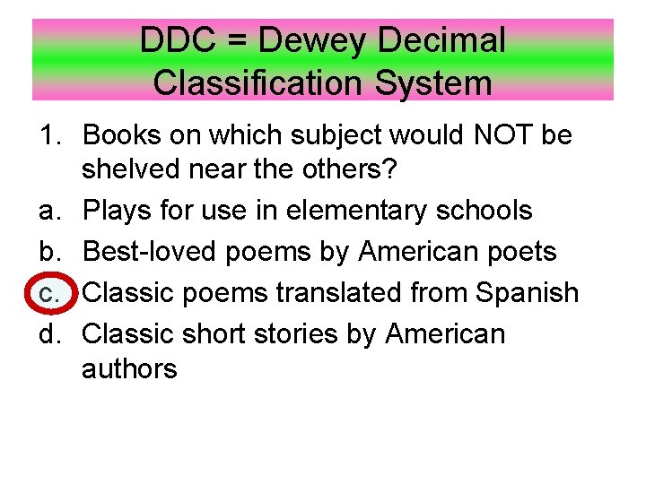 DDC = Dewey Decimal Classification System 1. Books on which subject would NOT be