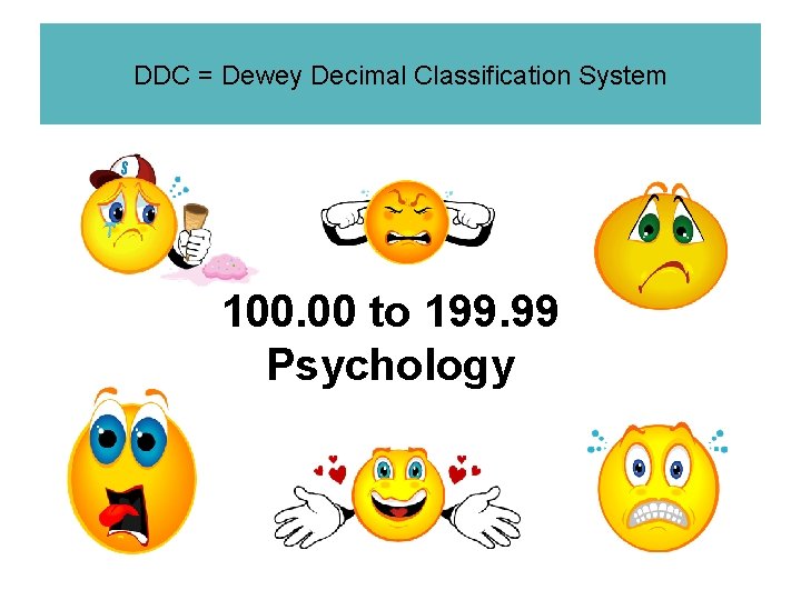 DDC = Dewey Decimal Classification System 100. 00 to 199. 99 Psychology 