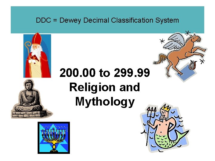 DDC = Dewey Decimal Classification System 200. 00 to 299. 99 Religion and Mythology