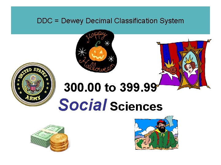 DDC = Dewey Decimal Classification System 300. 00 to 399. 99 Social Sciences 