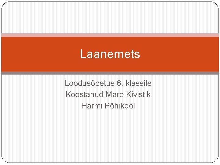 Laanemets Loodusõpetus 6. klassile Koostanud Mare Kivistik Harmi Põhikool 