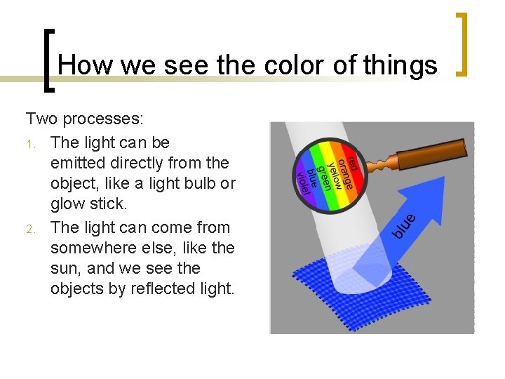 How we see the color of things Two processes: 1. The light can be