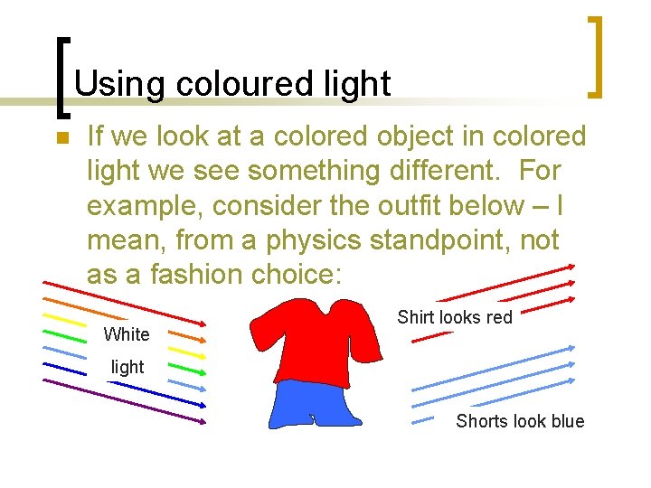 Using coloured light n If we look at a colored object in colored light