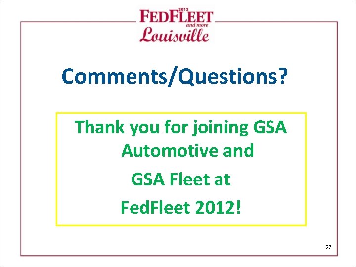 Comments/Questions? Thank you for joining GSA Automotive and GSA Fleet at Fed. Fleet 2012!