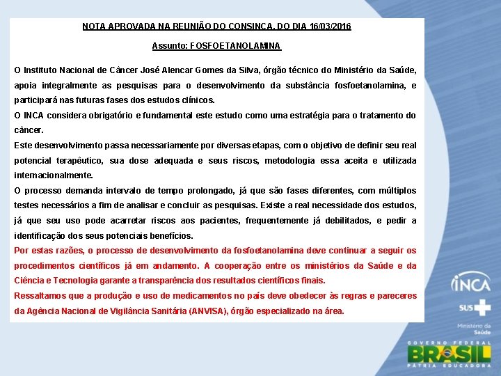 NOTA APROVADA NA REUNIÃO DO CONSINCA, DO DIA 16/03/2016 Assunto: FOSFOETANOLAMINA O Instituto Nacional