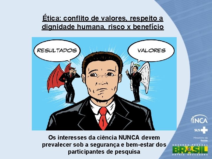 Ética: conflito de valores, respeito a dignidade humana, risco x benefício Os interesses da