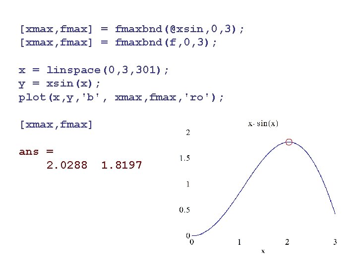 [xmax, fmax] = fmaxbnd(@xsin, 0, 3); [xmax, fmax] = fmaxbnd(f, 0, 3); x =