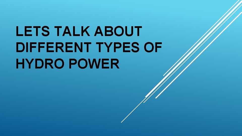 LETS TALK ABOUT DIFFERENT TYPES OF HYDRO POWER 